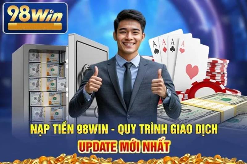 98WIN - Link Trang Chủ 98Win.com Tặng 98K Chính Thức 98 Huong Dan Chi Tiet Cac Phuong Thuc Nap Tien 98WIN
